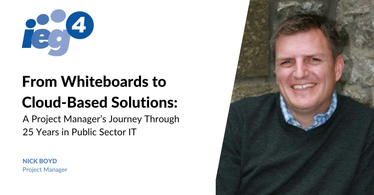 Image showing IEG4's Nick Boyd and blog title: From Whiteboards to Cloud-Based Solutions: A Project Manager’s Journey Through 25 Years in Public Sector IT 